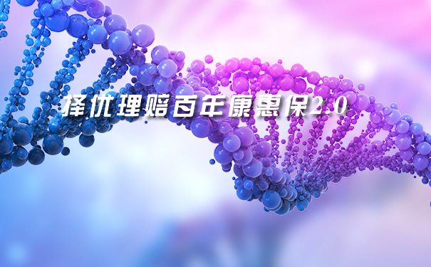 择优理赔百年康惠保2.0谁能买？有什么亮点？