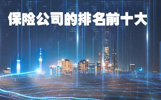 2020年保险公司保费收入情况如何?保险公司的排名前十大有哪些?