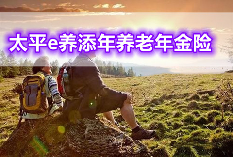 太平e养添年养老年金险保什么?性价比划算吗?