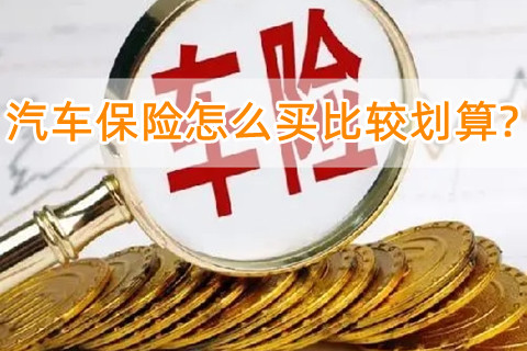 汽车保险怎么买比较划算?汽车保险费用计算?