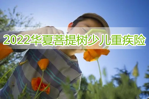 2022华夏菩提树少儿重疾险保什么?有什么优点?