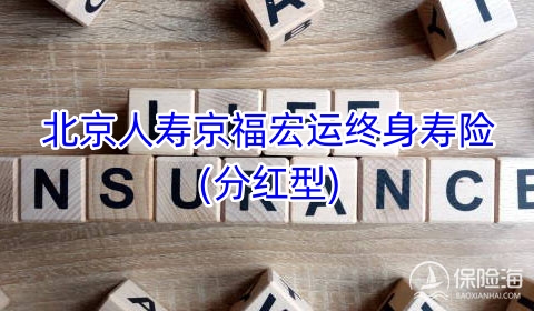 北京人寿京福宏运终身寿险(分红型)有什么优点?收益如何?