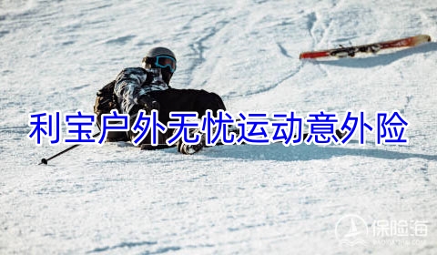 利宝户外无忧运动意外险有什么特色?值得买吗?