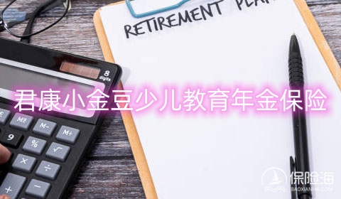 君康小金豆少儿教育年金保险有什么优势?保什么?多少钱?