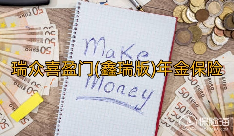 瑞众喜盈门(鑫瑞版)年金保险保什么?领多少钱?