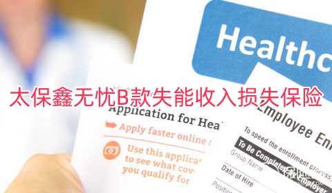 太保鑫无忧B款失能收入损失保险保什么?有什么优势?