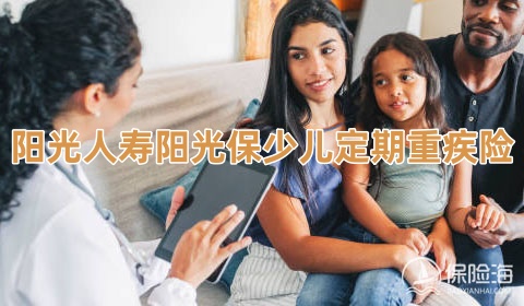 阳光人寿阳光保少儿定期重疾险怎么样？值得买吗？