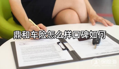 鼎和车险怎么样口碑如何?电话是多少?