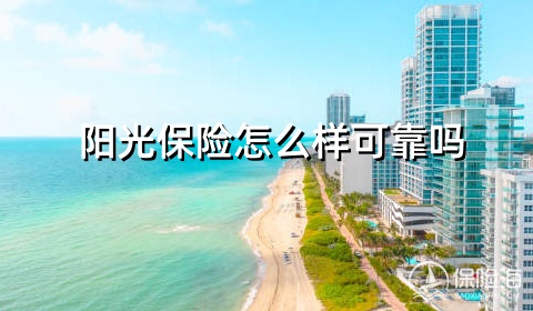阳光保险怎么样可靠吗?电话?