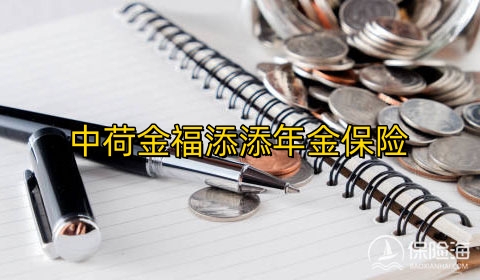 中荷金福添添年金保险保什么?领多少钱?