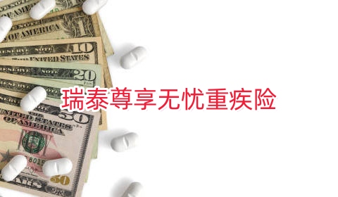 瑞泰尊享无忧重疾险条款是什么?多少钱一年?