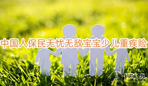 中国人保民无忧无敌宝宝少儿重疾险怎么样?产品介绍?