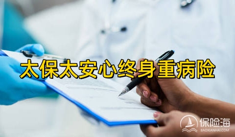 太保太安心终身重病险多少钱一年？怎么买？