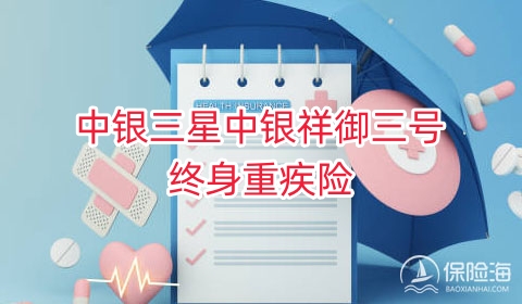 中银三星中银祥御三号终身重疾险怎么样?保什么?