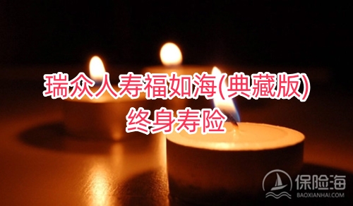 瑞众人寿福如海(典藏版)终身寿险条款是什么?几时回本?