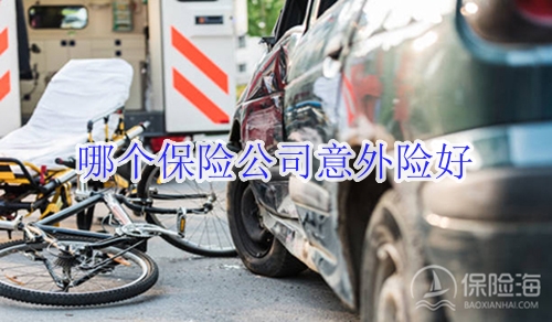 哪个保险公司意外险好?保险公司意外险险种目录表?