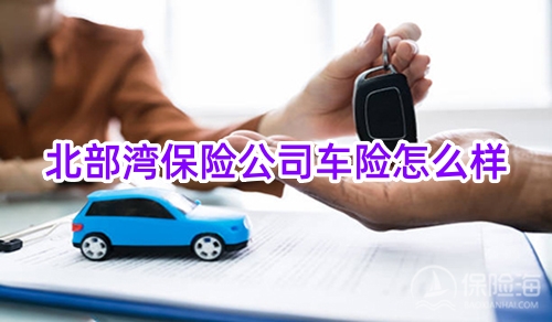 北部湾保险公司车险怎么样?口碑如何?