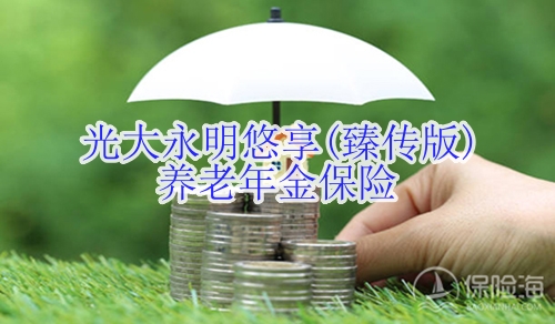 光大永明悠享(臻传版)养老年金保险怎么样?保什么?