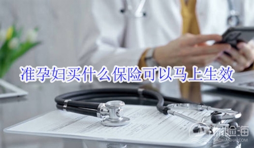 准孕妇买什么保险可以马上生效?准孕妇有必要买保险吗?