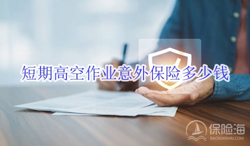 短期高空作业意外保险多少钱?怎么买?