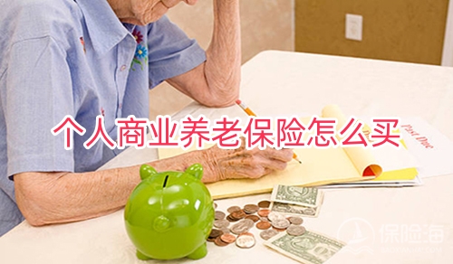 个人商业养老保险怎么买?个人商业养老保险多少钱一年?