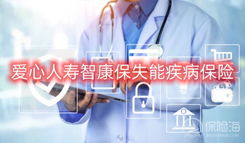 爱心人寿智康保失能疾病保险条款是什么?多少钱一年?