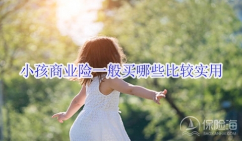 小孩商业险一般买哪些比较实用?一年多少钱?